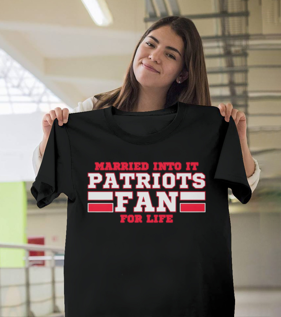 Married Into It Patriots Fan For Life T-Shirt