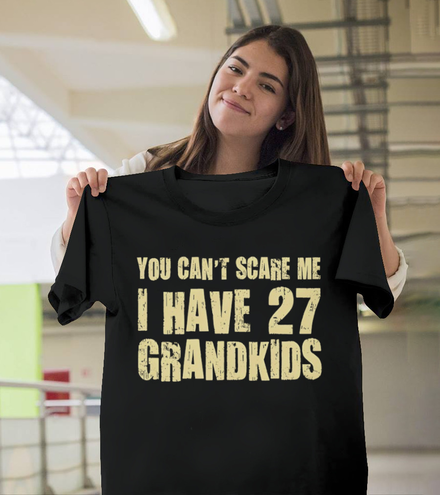 You Can't Scare Me I Have 27 Grandkids Fun Grandparent Humor T-Shirt