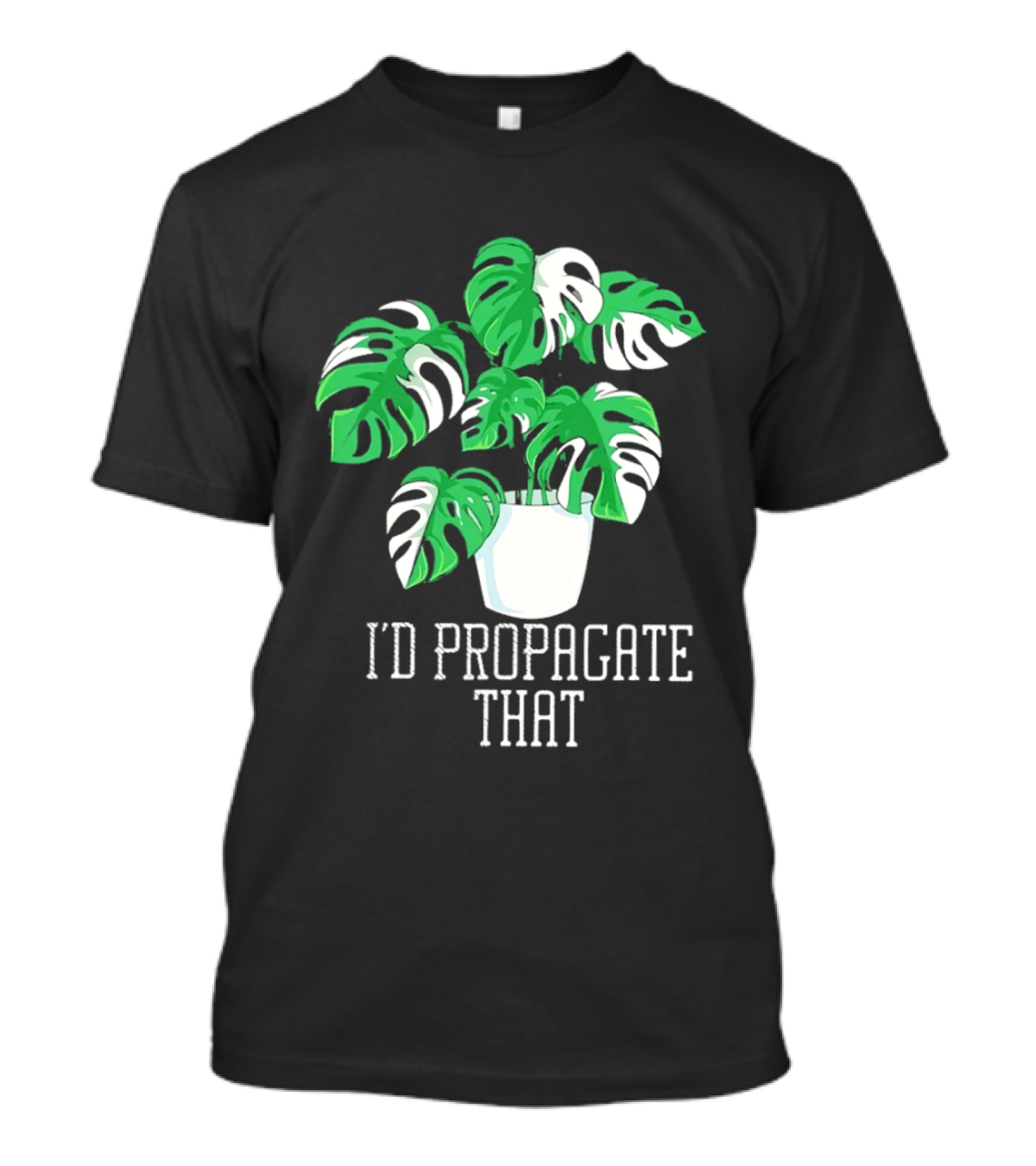 I'd Propagate That Monstera Plant T-Shirt