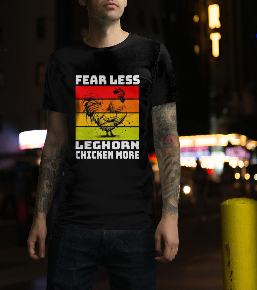 Fear Less Leghorn Chicken More T-Shirt