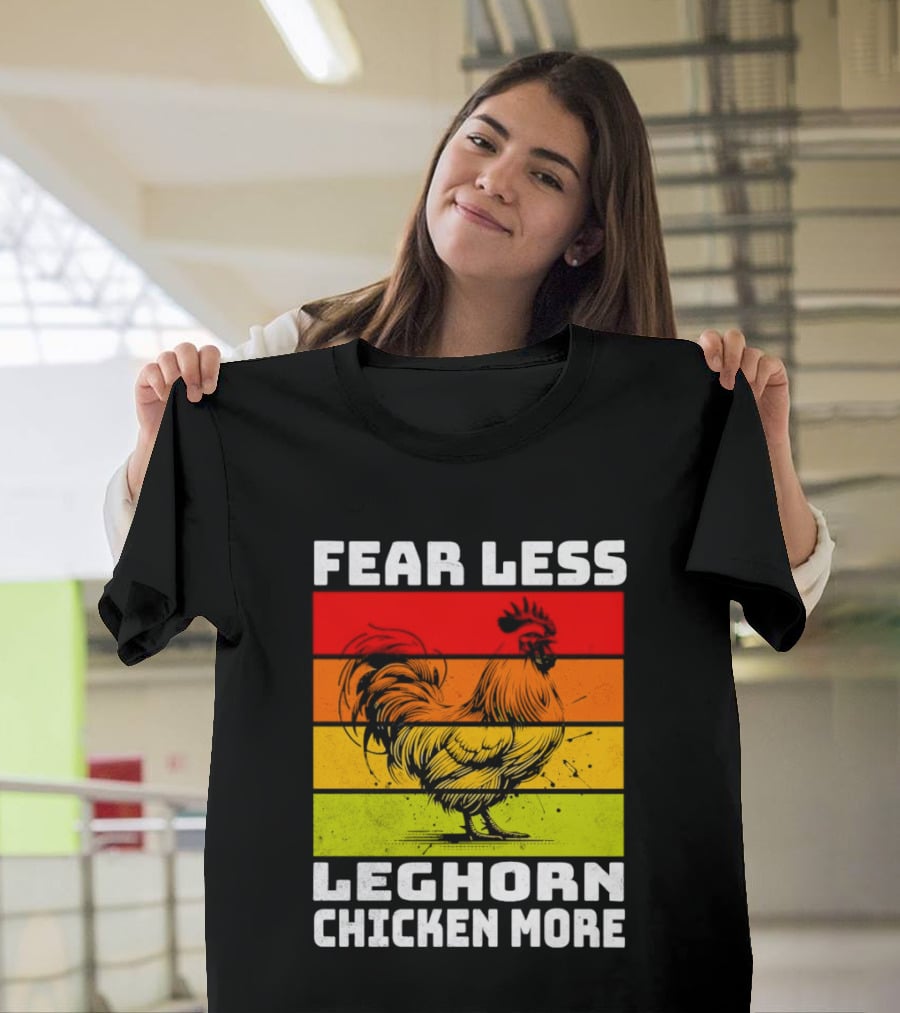 Fear Less Leghorn Chicken More T-Shirt