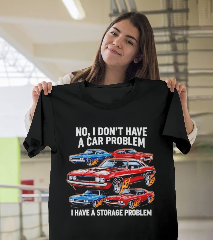 I Don't Have A Car Problem, I Have A Storage Problem Car Lover T-Shirt