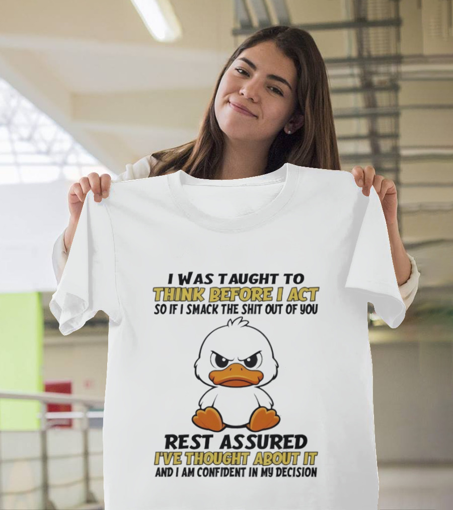Angry Duck Think Before I Act Sarcastic Humor Rest Assured Confident Decision T-Shirt
