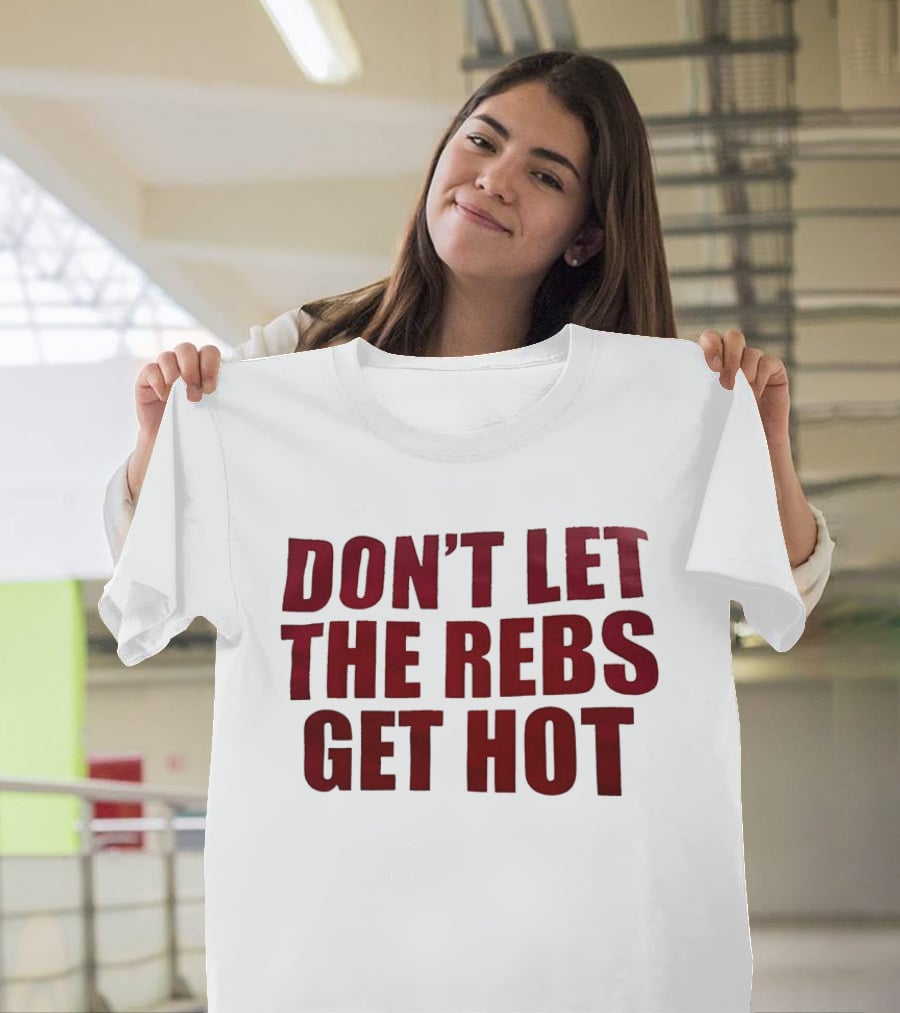 Don't Let The Rebs Get Hot Slogan Sports Fan T-Shirt