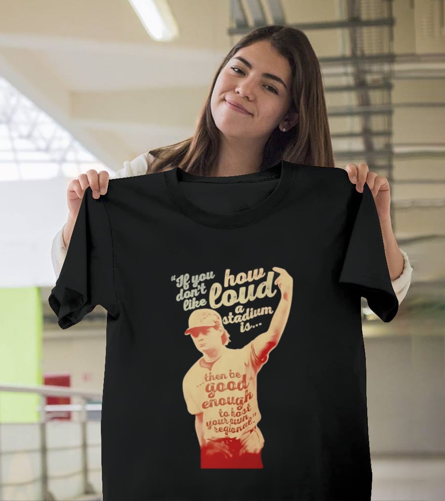 James Tibbs III Be Good Enough To Host Your Own Regional Stadium Loud T-Shirt