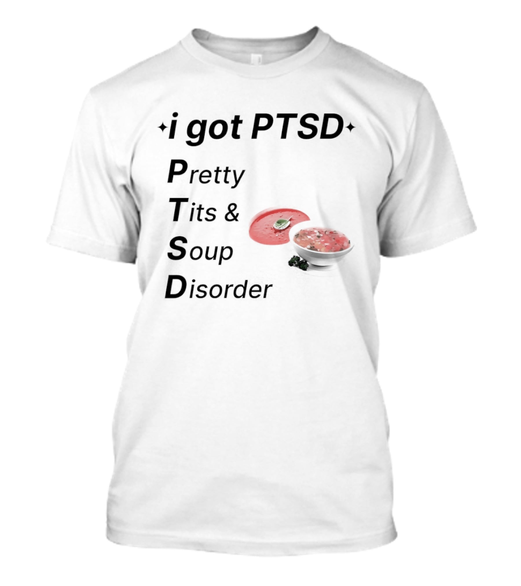 I Got PTSD Pretty Tits Soup Disorder Funny Phrase With Soup Bowl T-Shirt