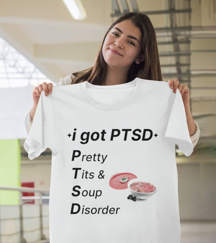 I Got PTSD Pretty Tits Soup Disorder Funny Phrase With Soup Bowl T-Shirt