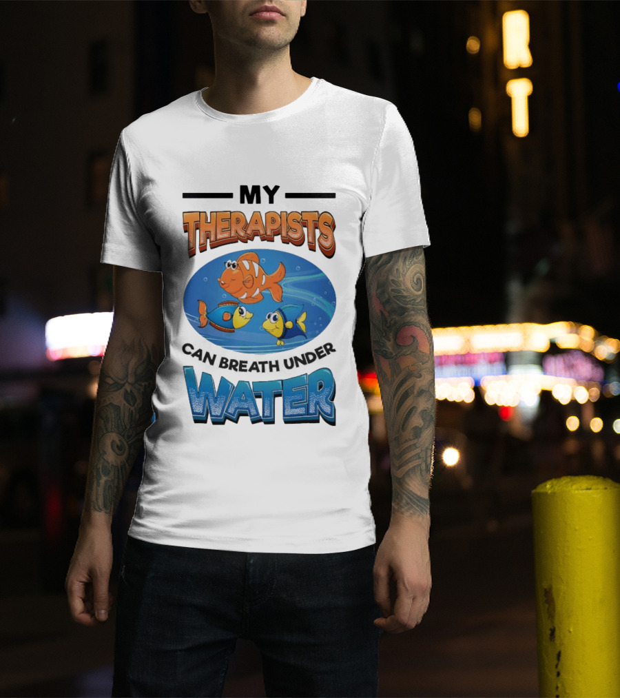 My Therapists Can Breathe Underwater Fish Characters T-Shirt