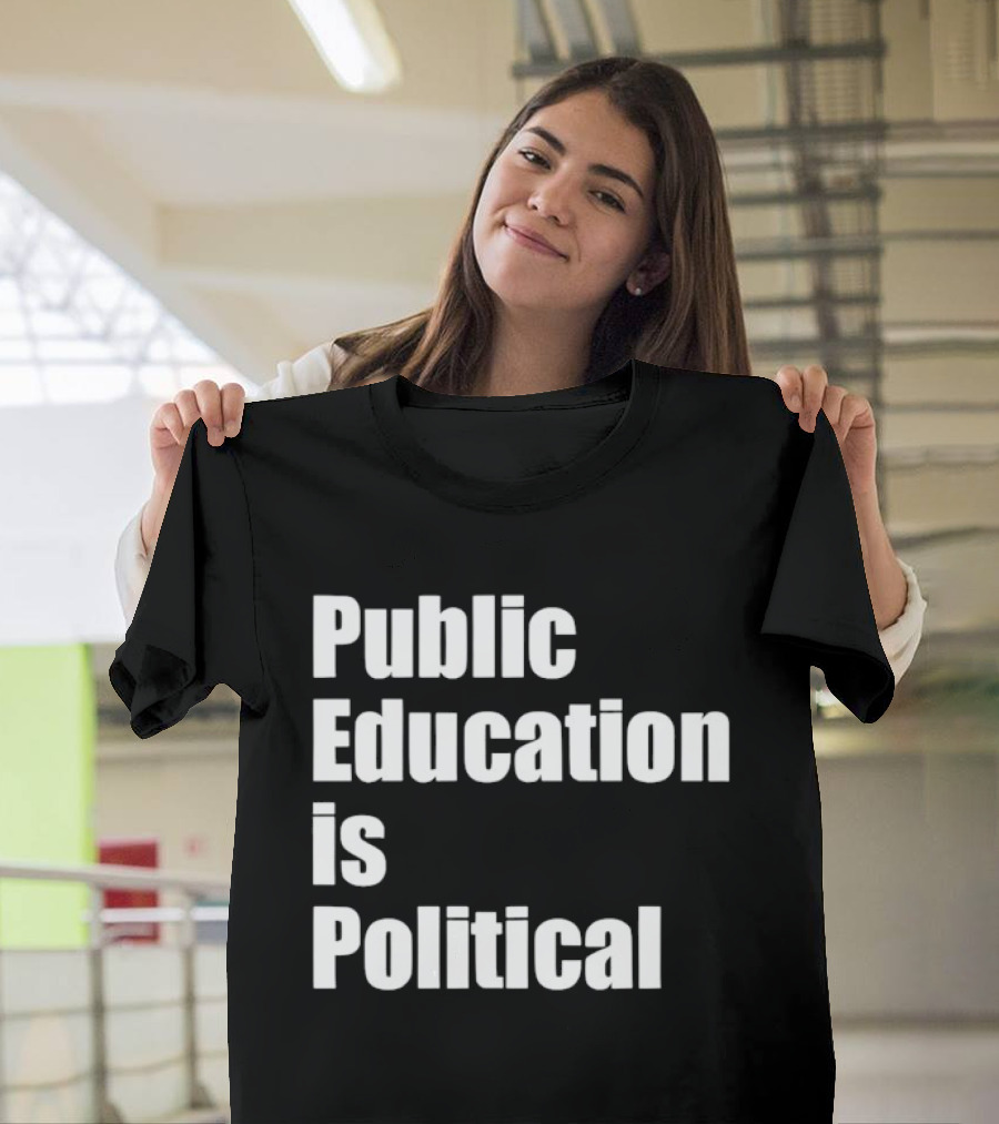Public Education Is Political Empowering Social Awareness T-Shirt