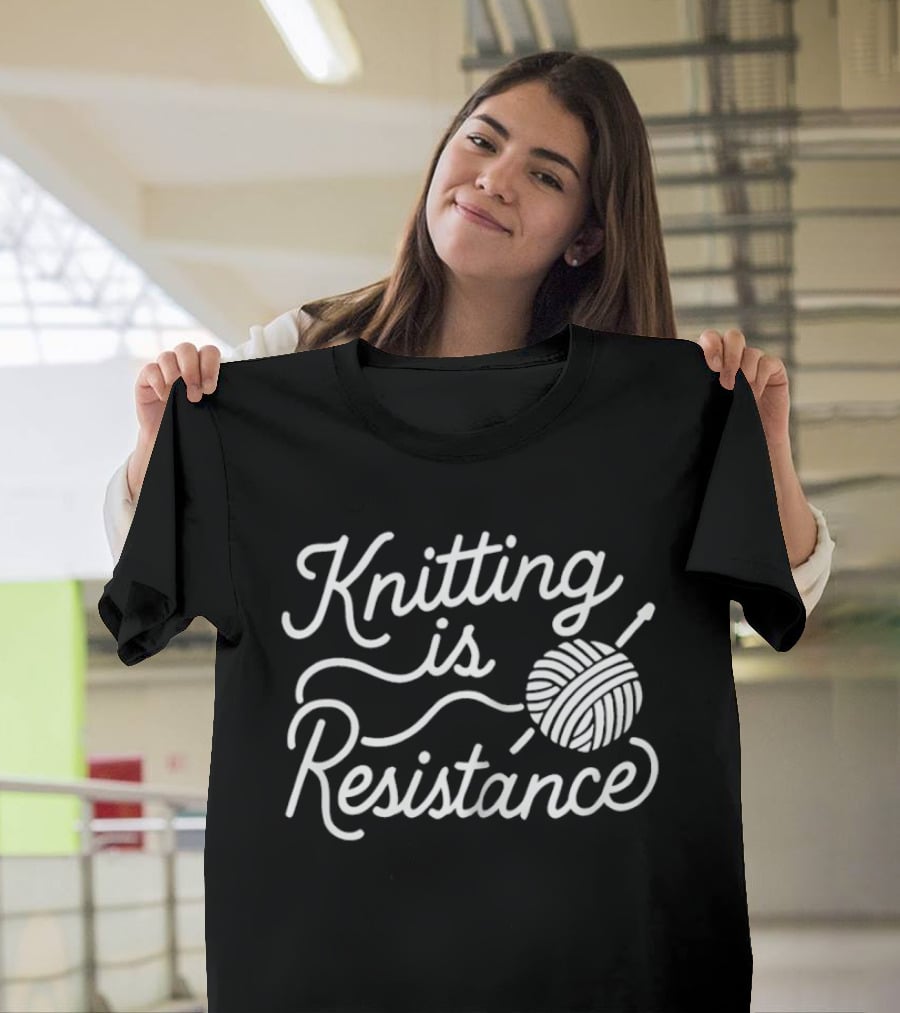 Knitting Is Resistance Yarn Ball Needles Empowerment T-Shirt