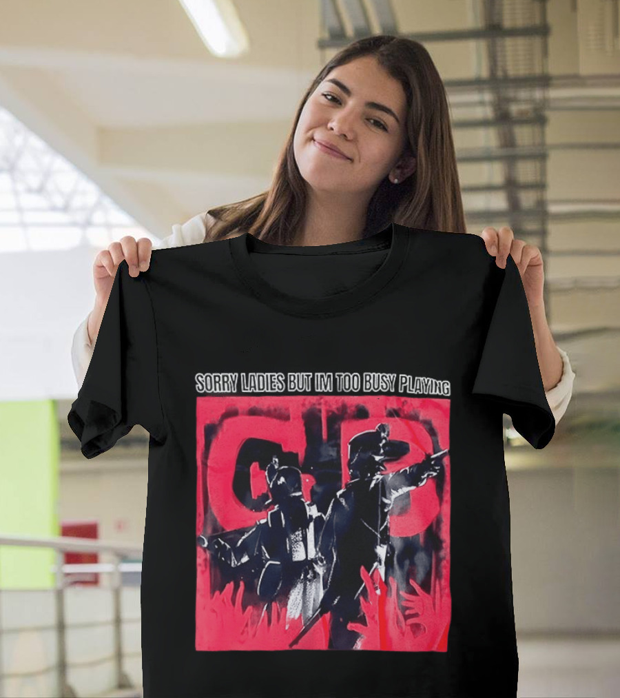 Sorry Ladies But I'm Too Busy Playing CB T-Shirt