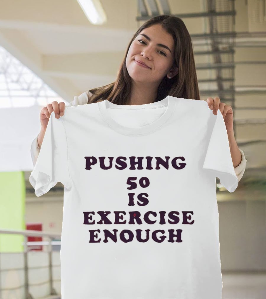 Pushing 50 Is Exercise Enough Funny Birthday T-Shirt