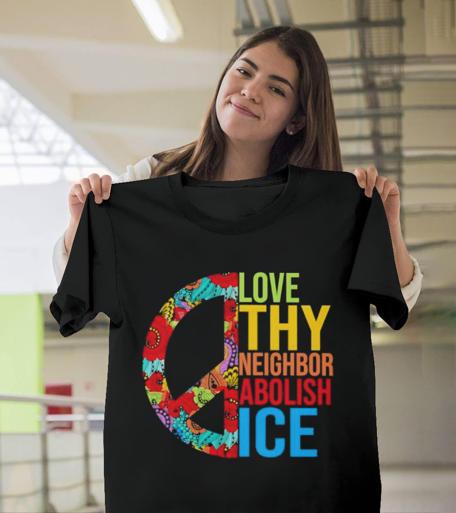 Love Thy Neighbor Abolish ICE Peace Flowers T-Shirt