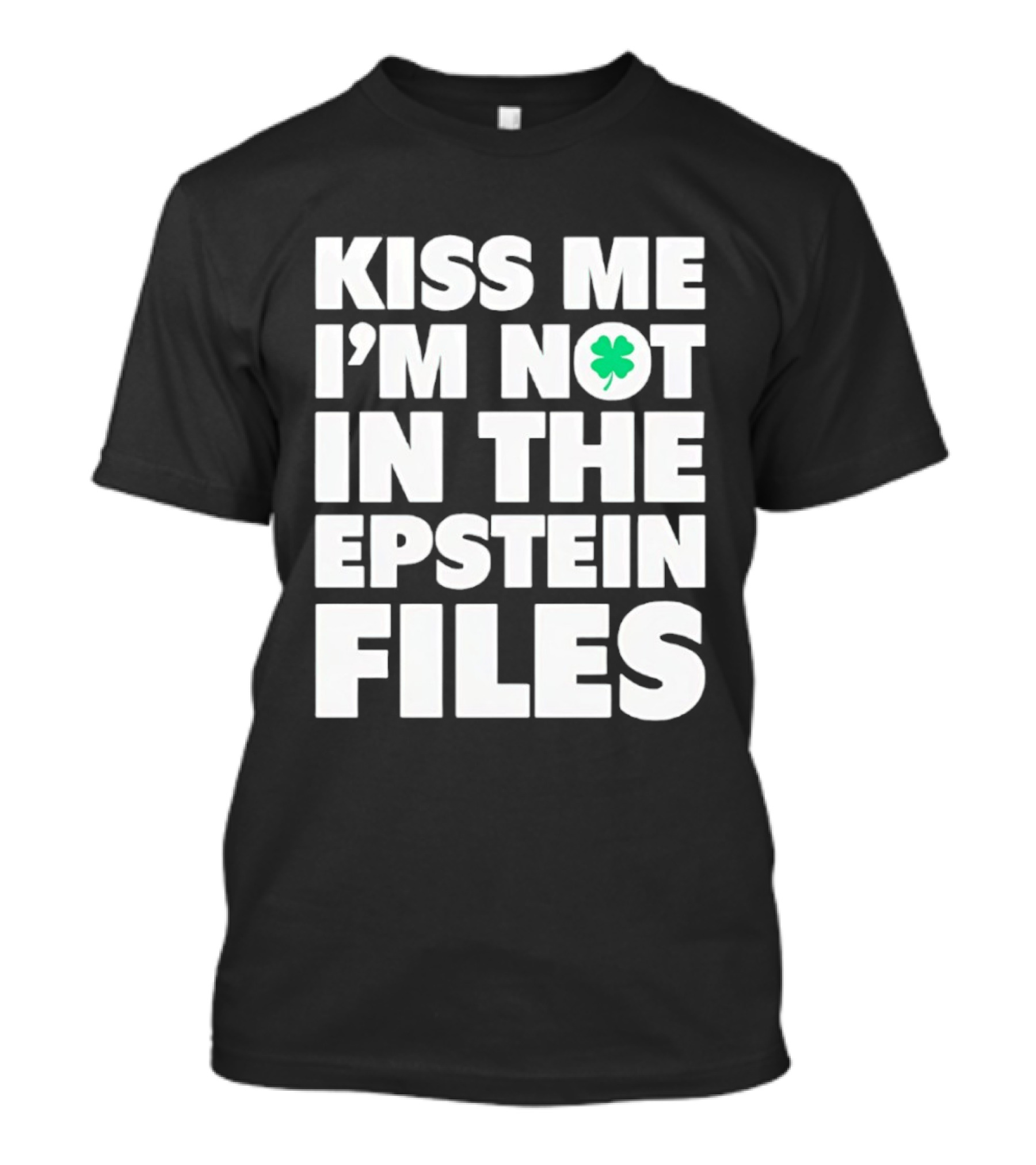 Kiss Me I'm Not In The Epstein Files St. Patrick's Day Clover T-Shirt