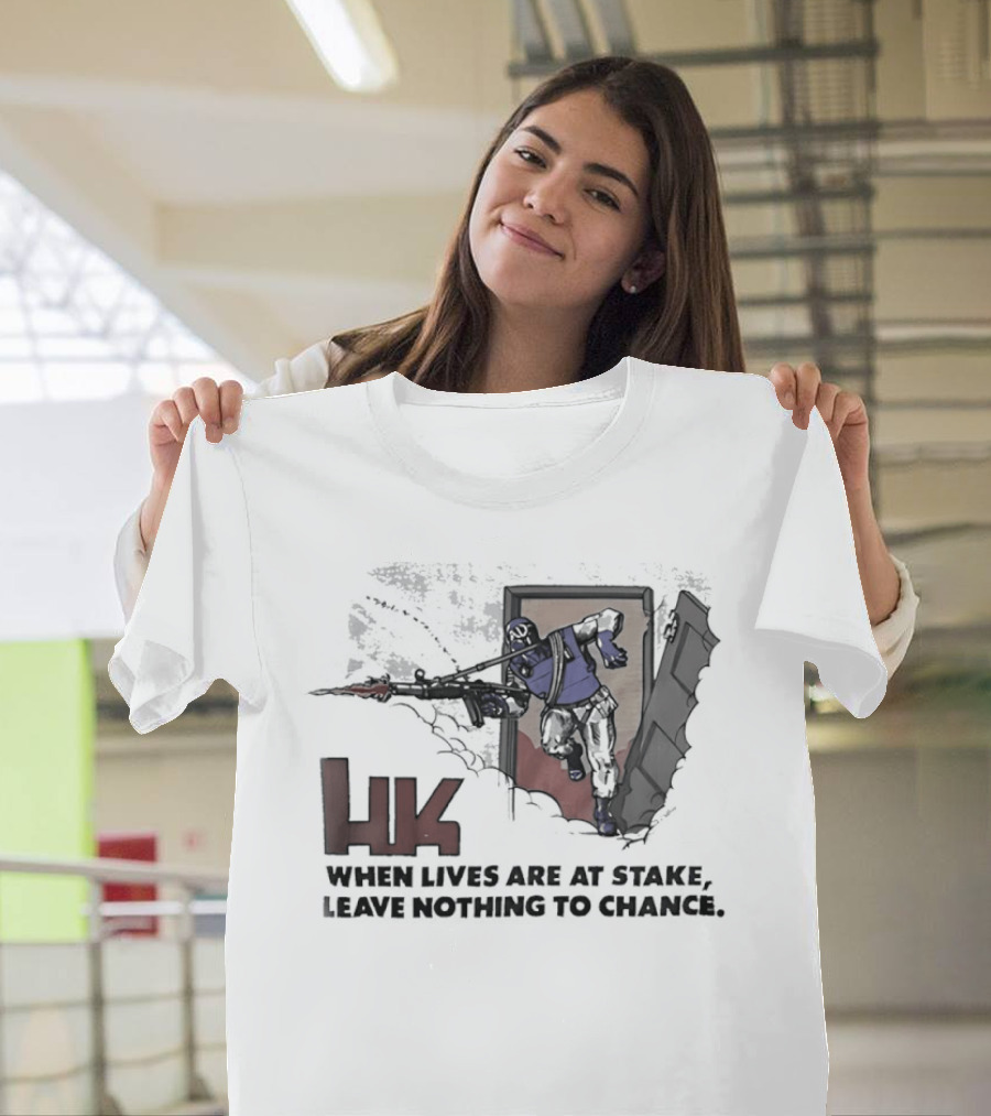 HK When Lives Are At Stake Leave Nothing To Chance T-Shirt