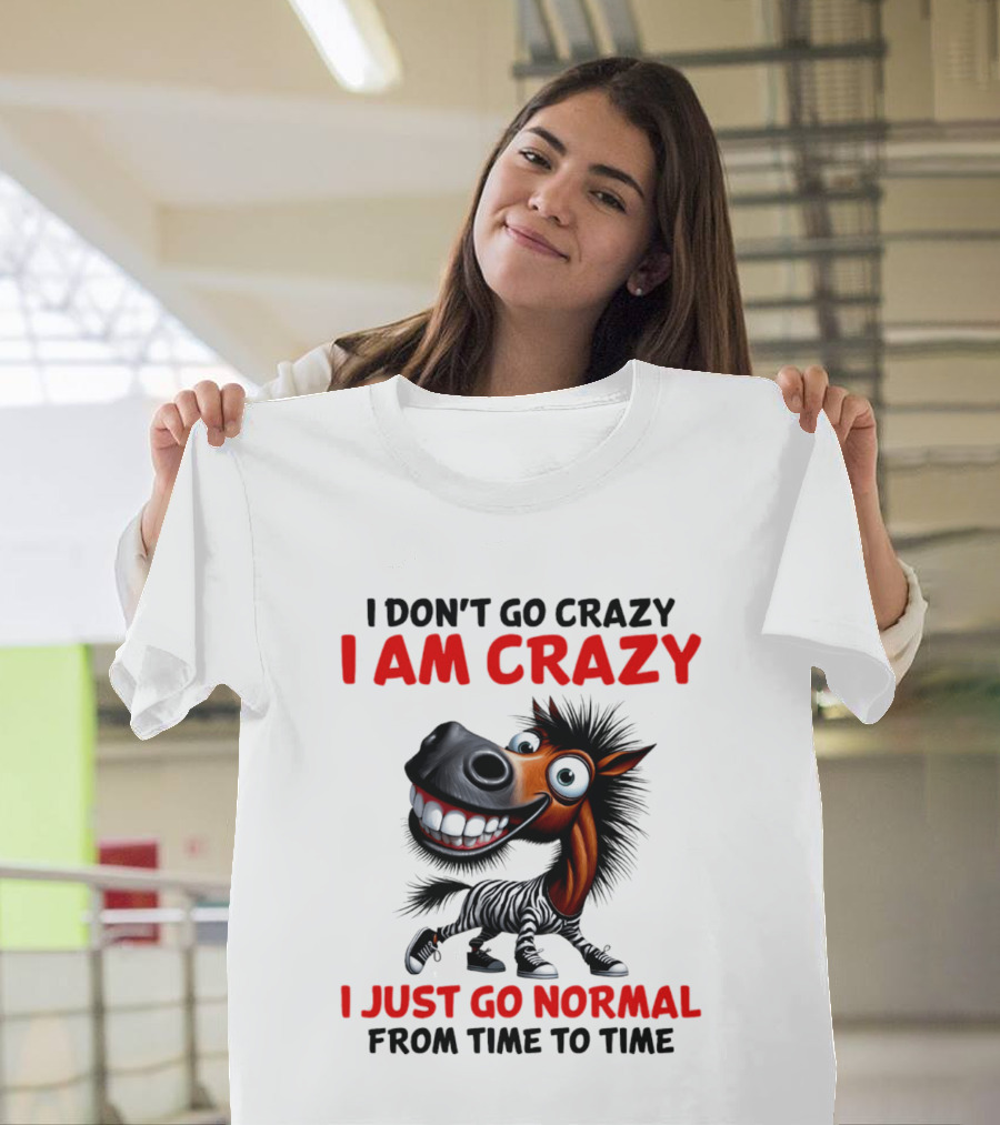 I Don't Go Crazy I Am Crazy Horse I Just Go Normal From Time To Time T-Shirt