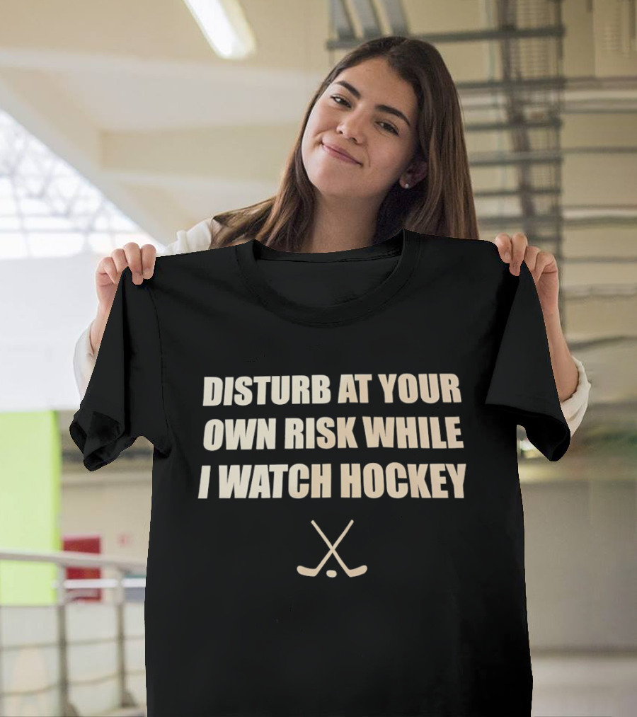 Disturb At Your Own Risk While I Hockey Crossed Sticks T-Shirt