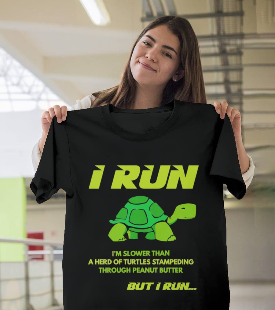 I Run Slower Than A Herd Of Turtles Stampeding Through Peanut Butter But I Run T-Shirt