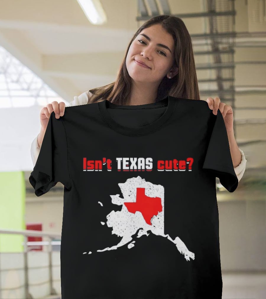 Isn't Texas Cute Alaska Map Comparison Texas Shape T-Shirt