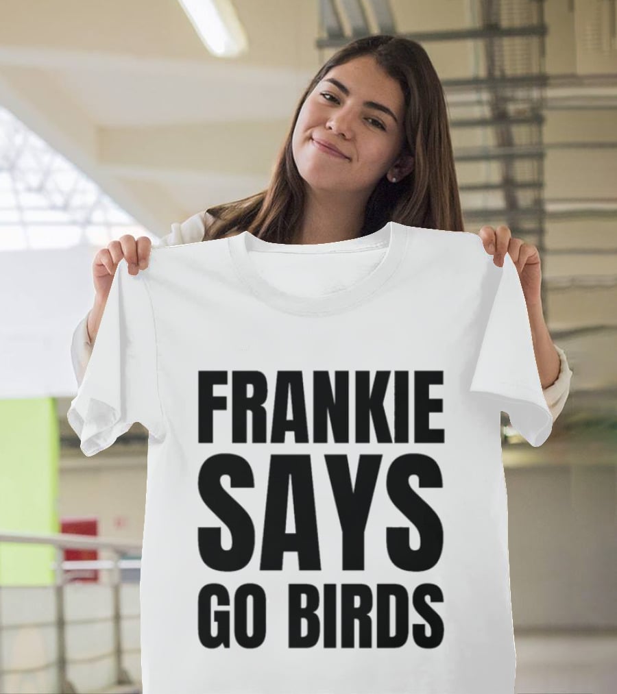 Frankie Says Go Birds Eagles Fan Rally Cry T-Shirt