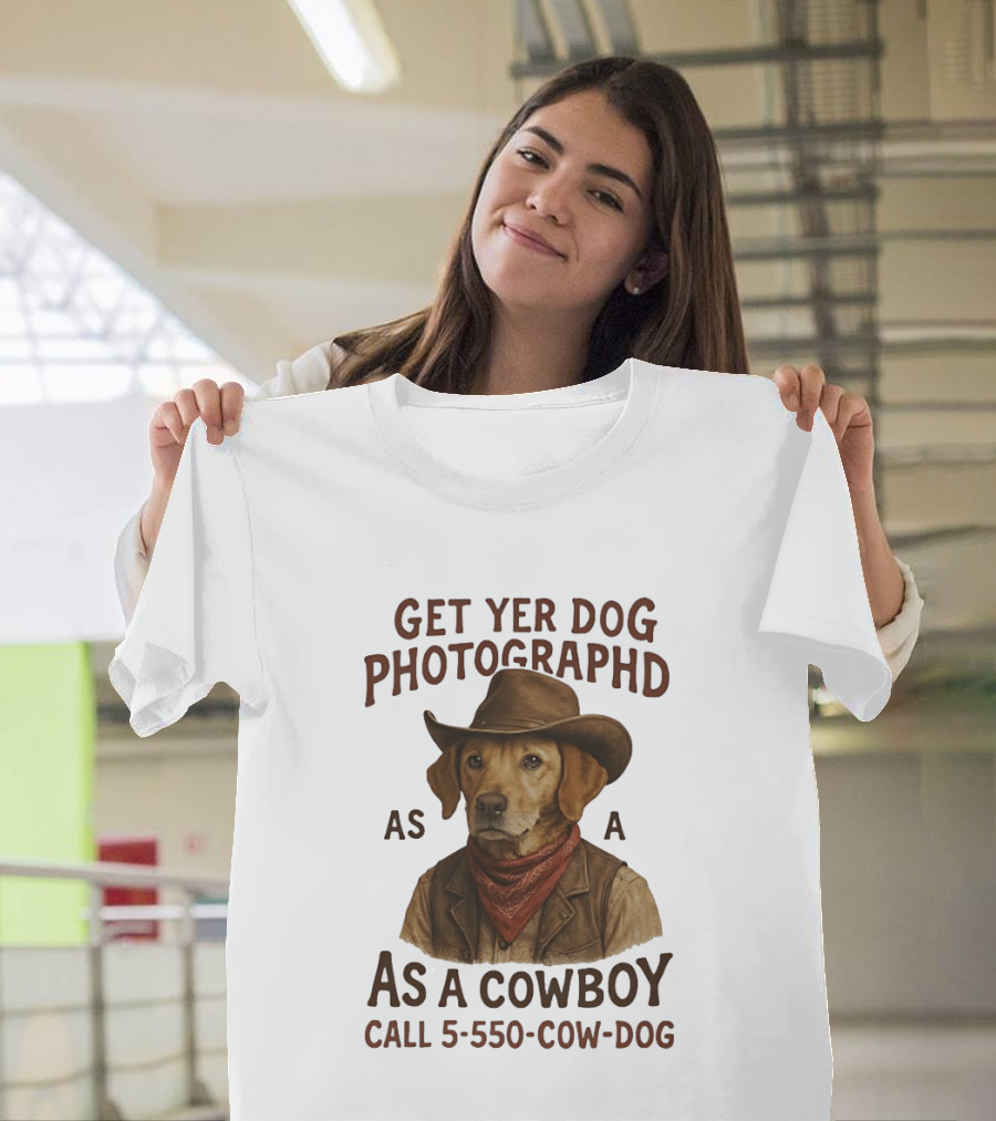 Get Yer Dog Photographed As A Cowboy Call 5 550 Cow Dog T-Shirt