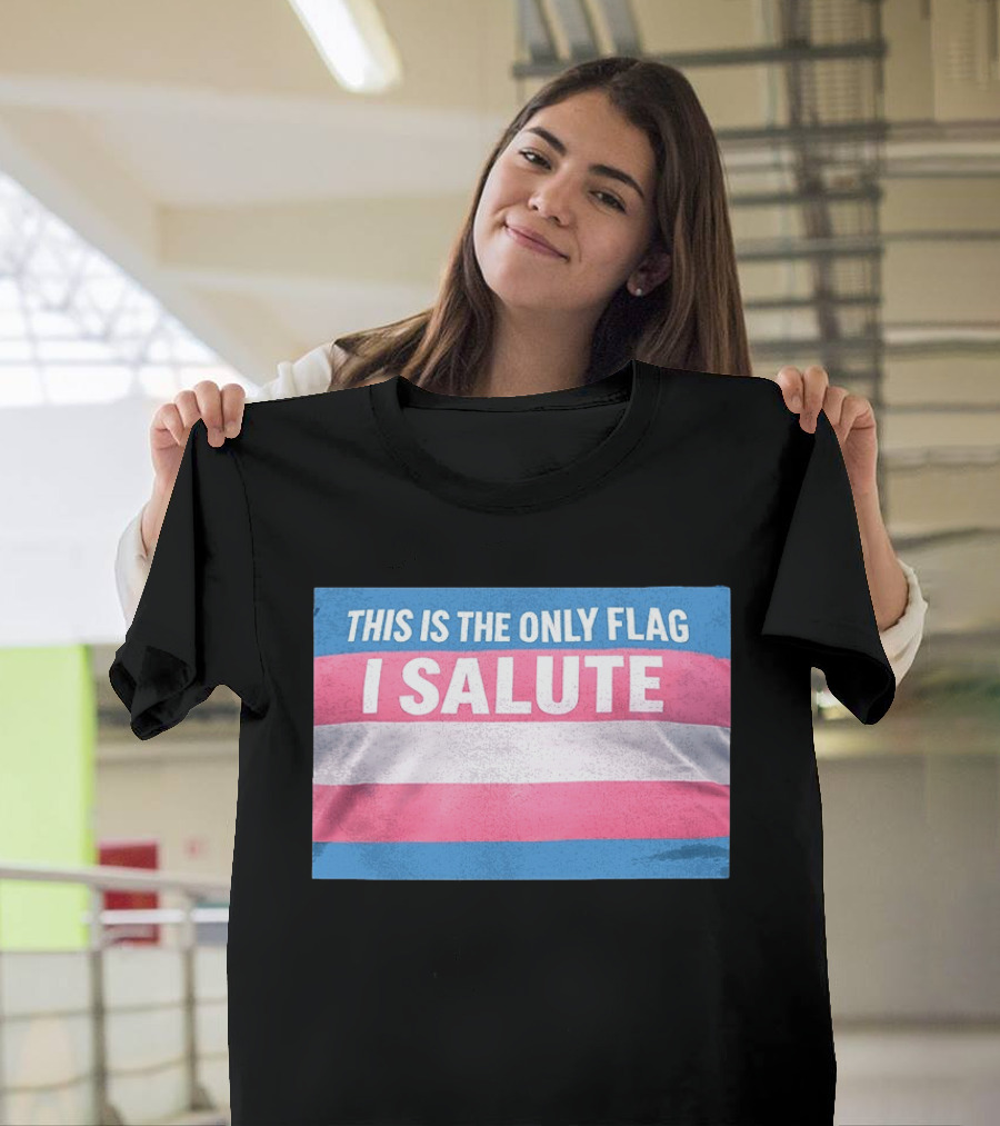 This Is The Only Flag I Salute Transgender Pride T-Shirt