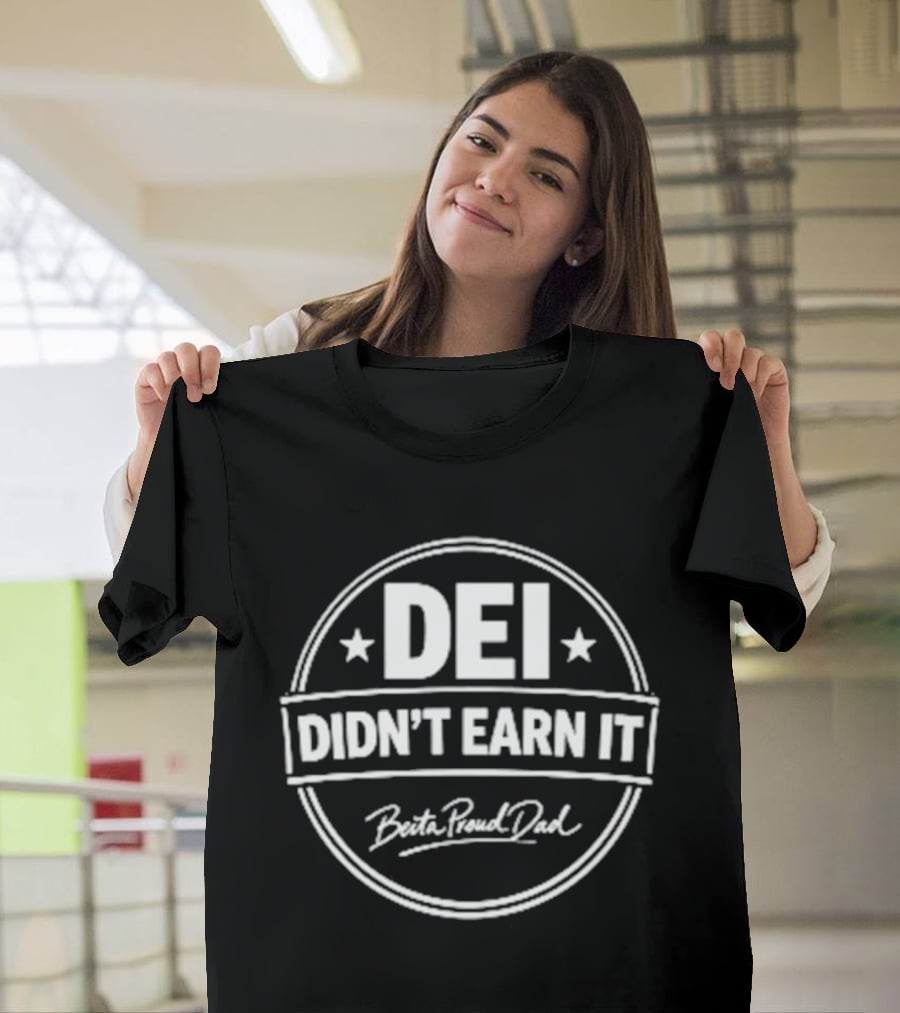 DEI Didn't Earn It Better Receive Deal T-Shirt