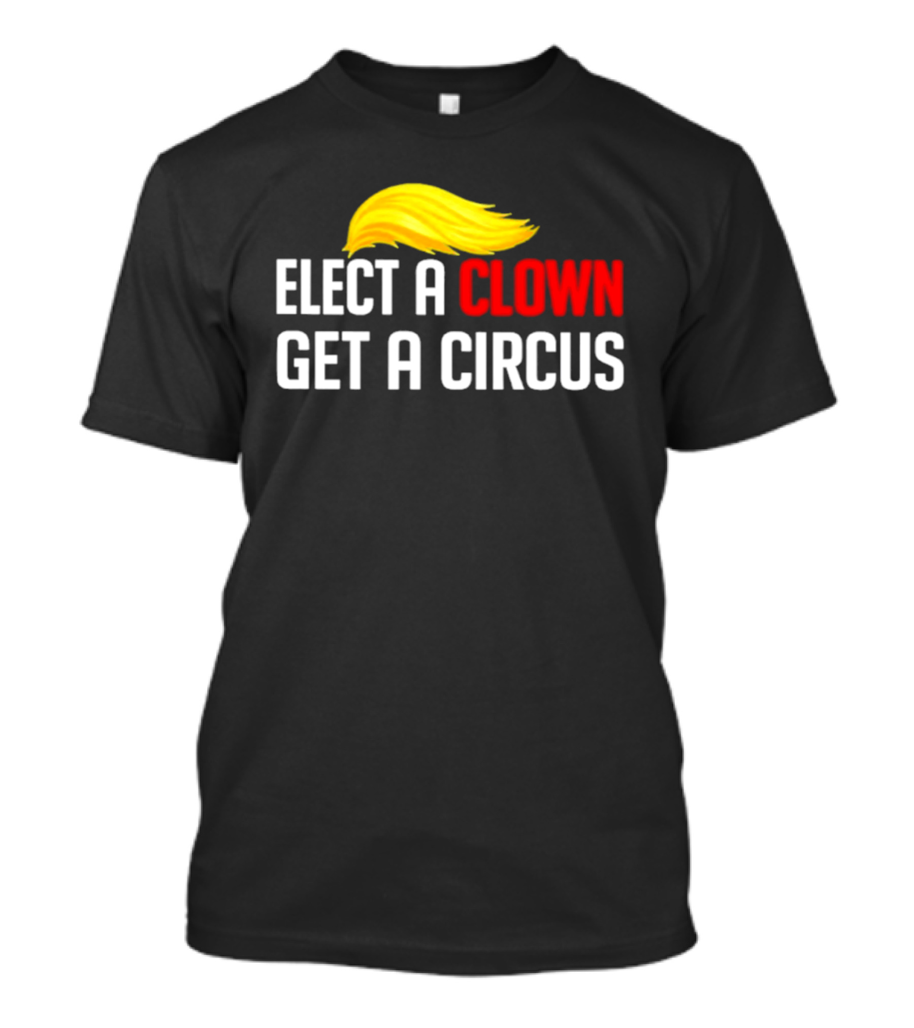 Elect A Clown Get A Circus Trump Hair T-Shirt