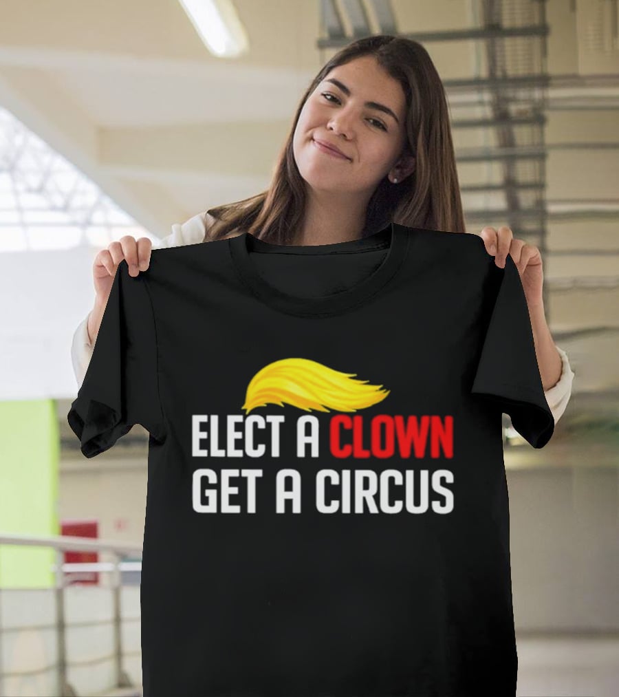 Elect A Clown Get A Circus Trump Hair T-Shirt