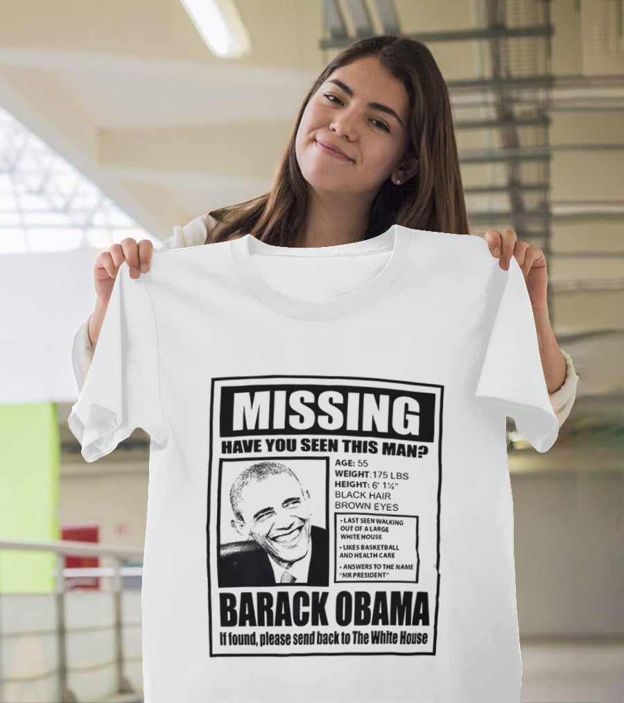 Missing Have You Seen This Man Barack Obama Send Back To White House T-Shirt