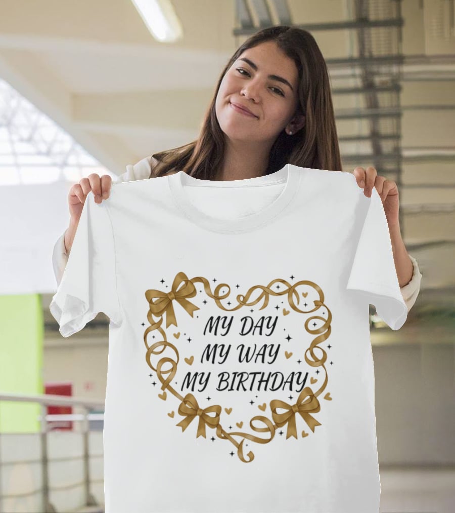 MY DAY MY WAY MY BIRTHDAY Gold Ribbon Heart Bows T-Shirt