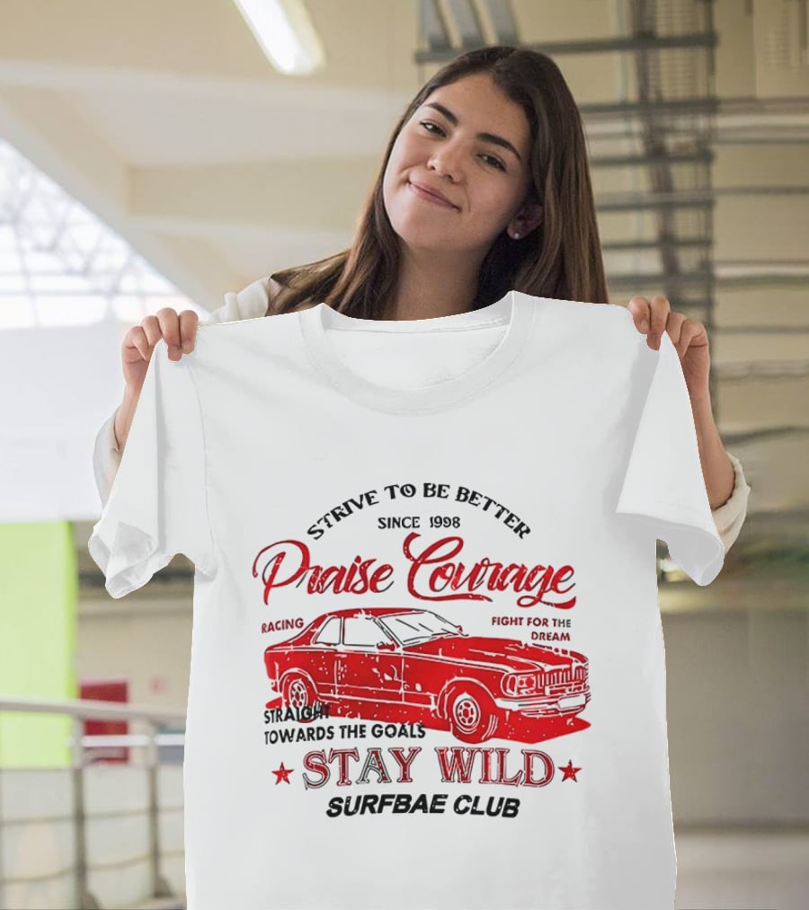 Strive To Be Better Since 1998 Praise Courage Racing Stay Wild Surfbae Club T-Shirt