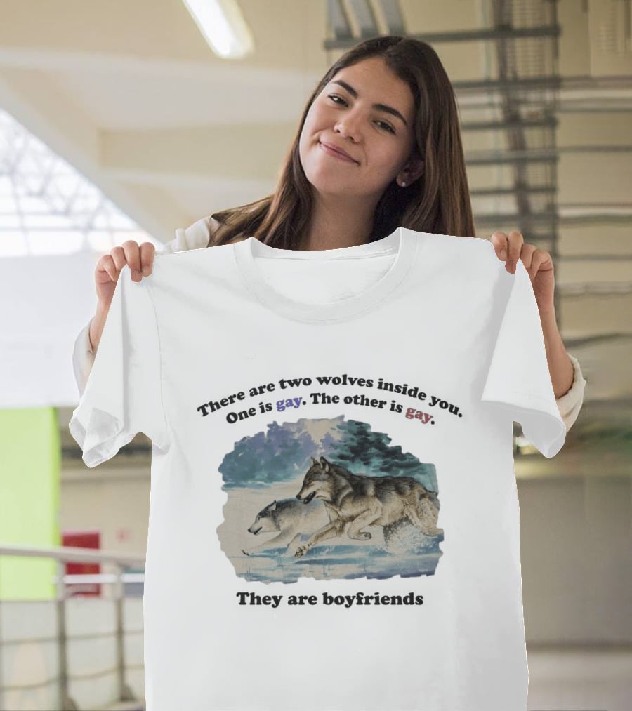 There Are Two Wolves Inside You One Is Gay The Other Is Gay They Are Boyfriends T-Shirt