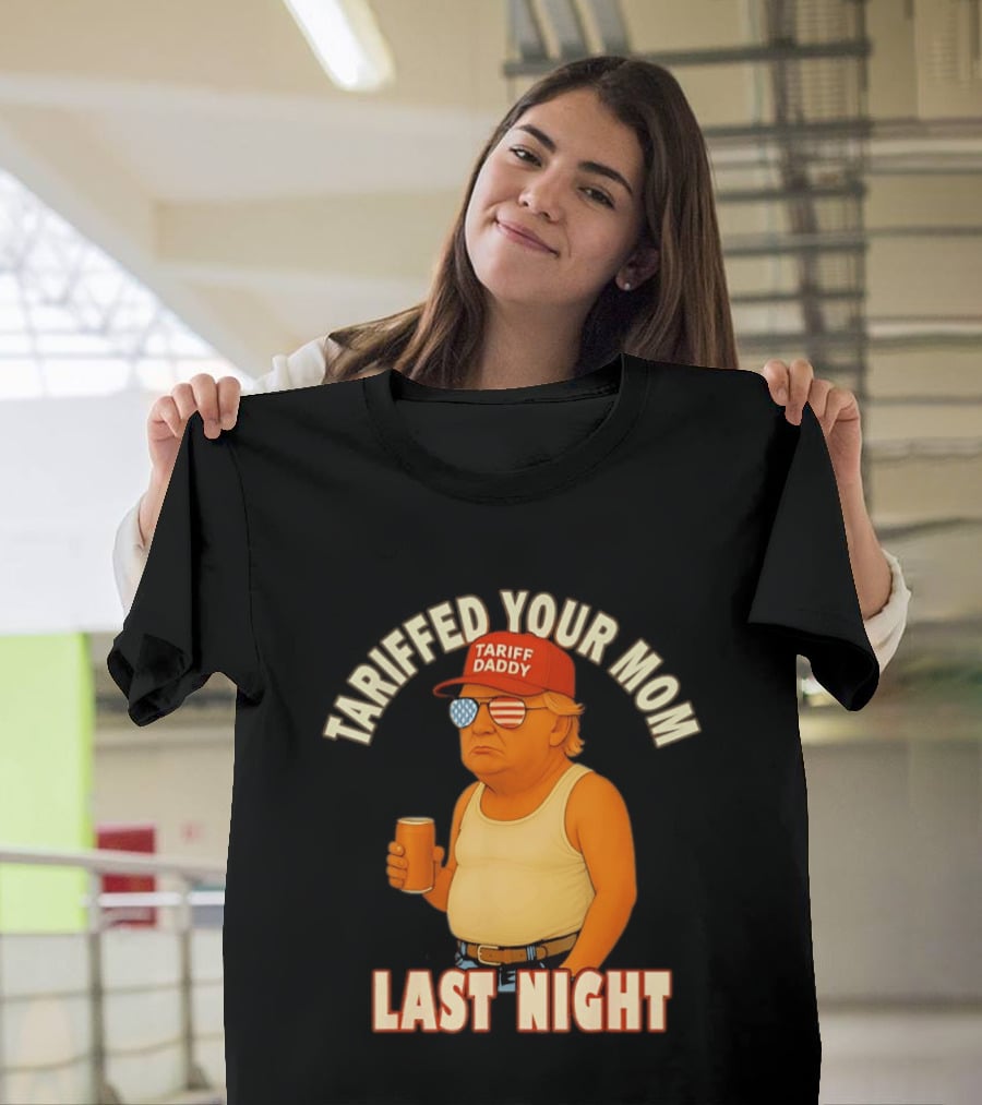 Tariffed Your Mom Last Night Tarif Daddy T-Shirt