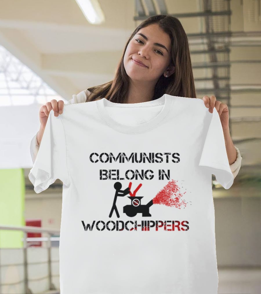 Communists Belong In Woodchippers T-Shirt