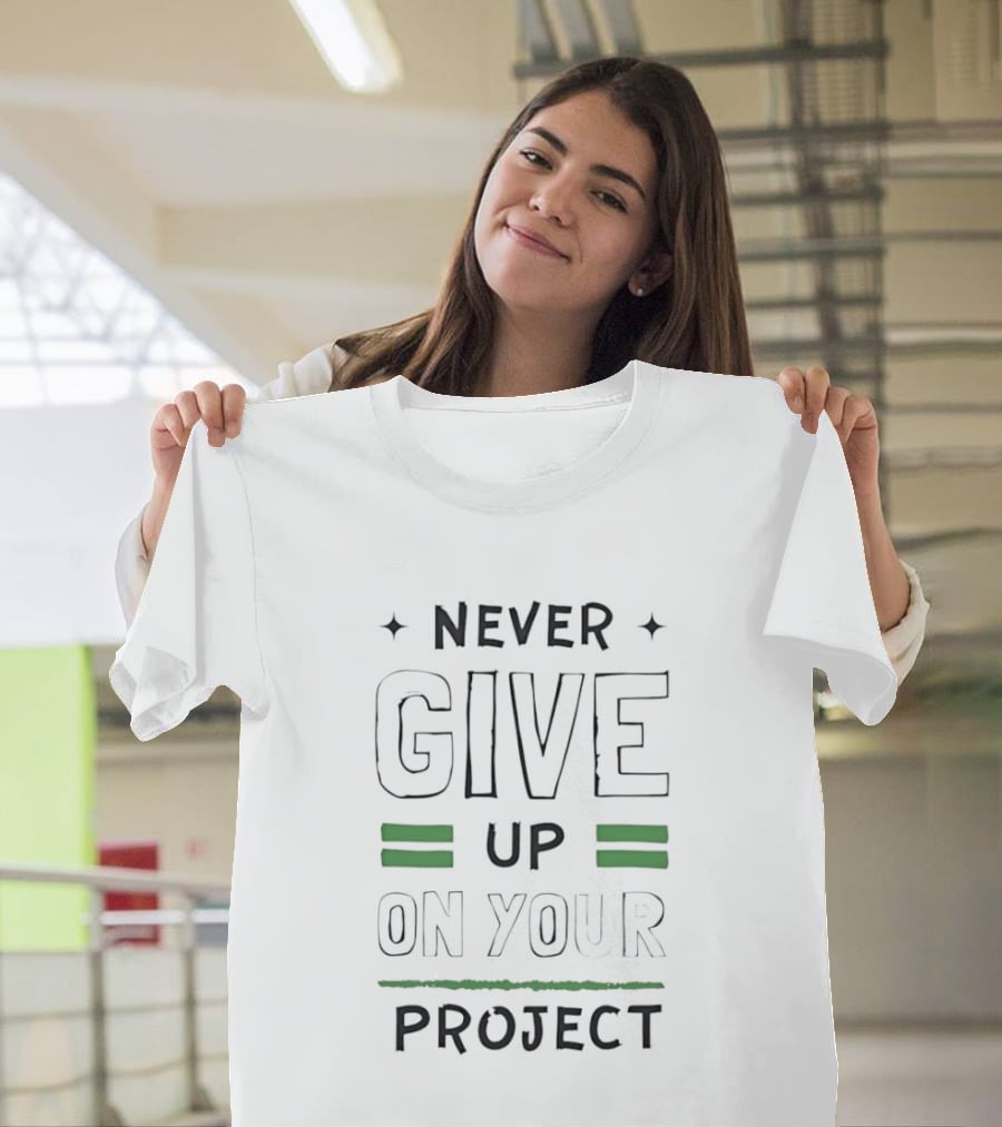 Never Give Up On Your Project Motivational Encouragement T-Shirt