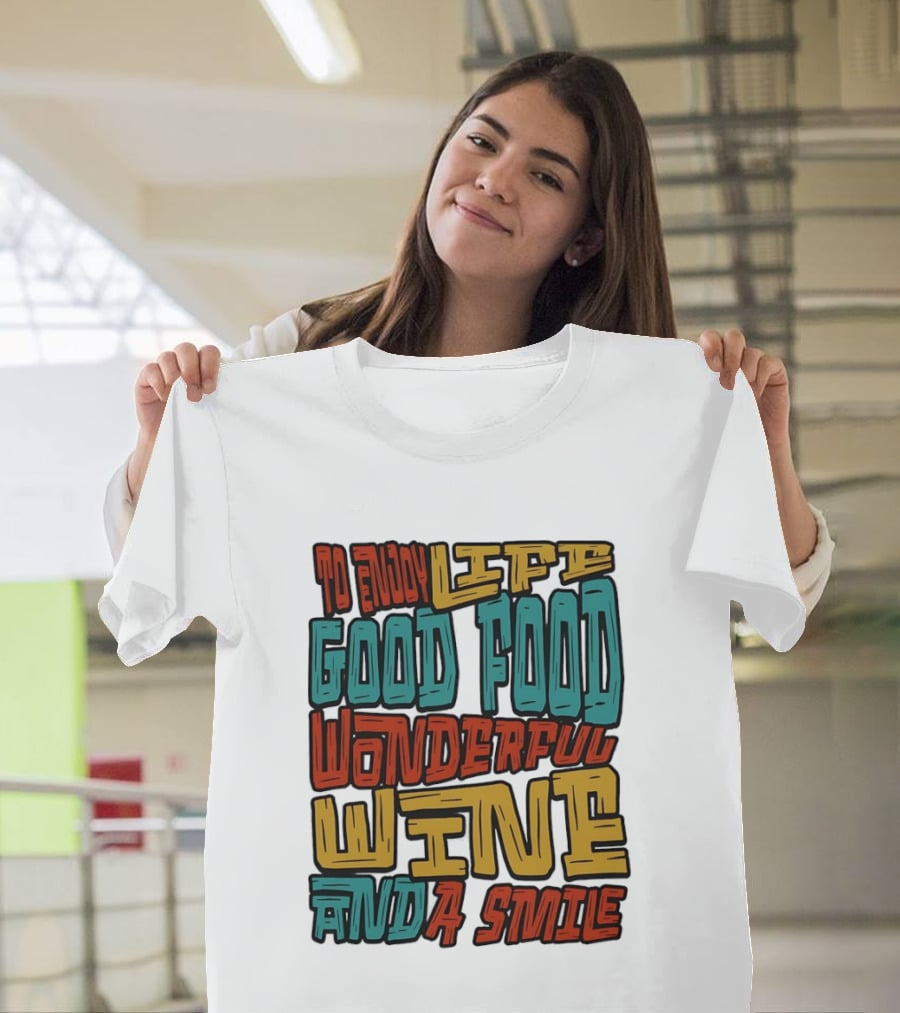 To Enjoy Life Good Food Wonderful Wine And A Smile T-Shirt