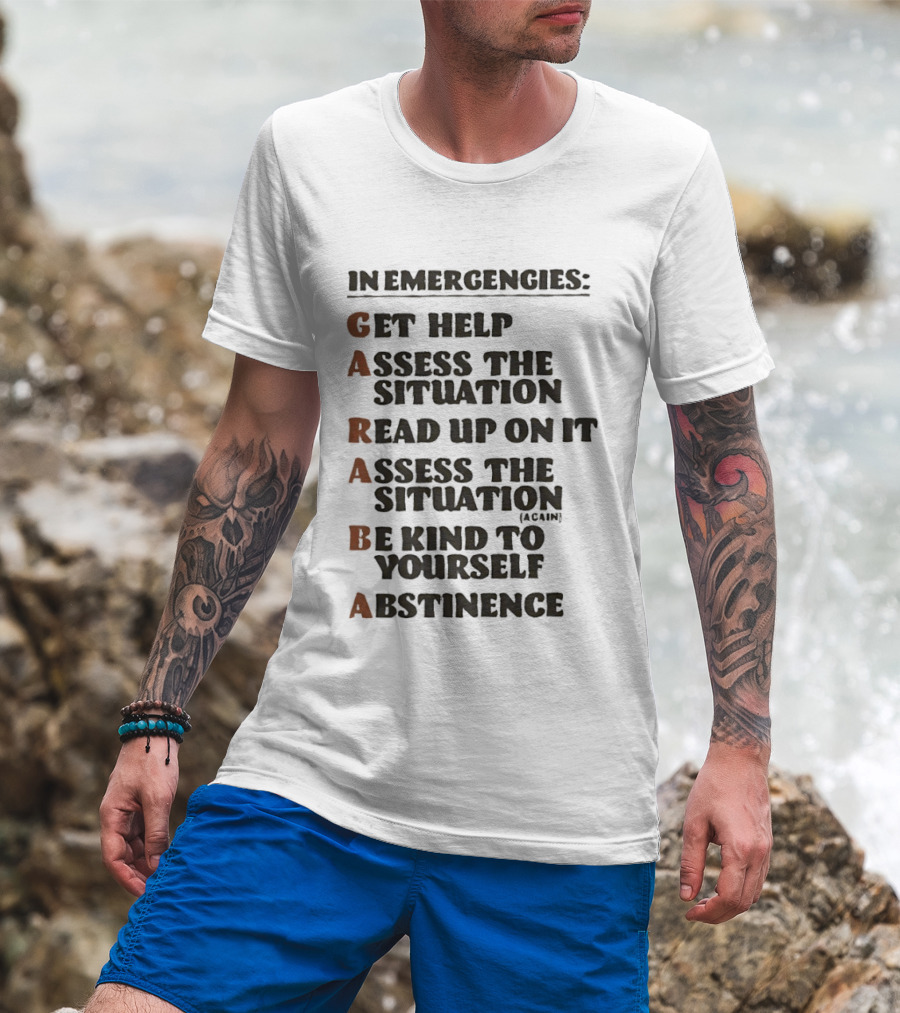 In Emergencies Get Help Garaba Assess Situation Read Up Assess Be Kind Abstinence T-Shirt