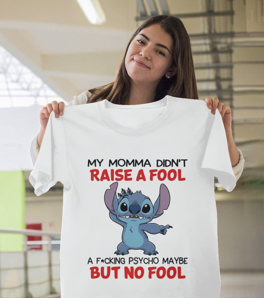 Stitch My Momma Didn't Raise A Fool A F*cking Psycho Maybe But No Fool T-Shirt