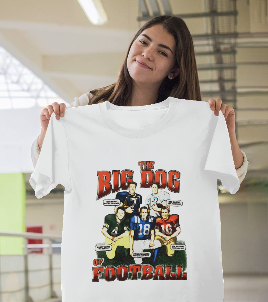 The Big Dog Of Football John Elway Brett Favre Peyton Manning Joe Montana Dan Marino T-Shirt