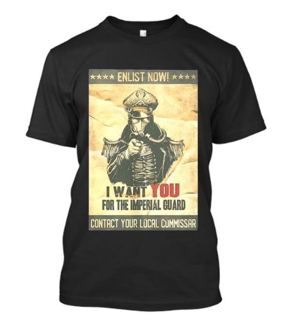 Enlist Now I Want You For The Imperial Guard Contact Your Local Commissar T-Shirt