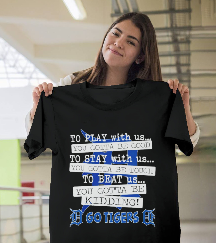 Go Tigers To Play To Stay To Beat Us You Gotta Be Good Kiddo T-Shirt