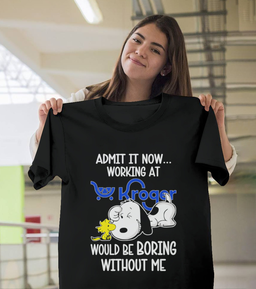 Admit It Now Working At Kroger Would Be Boring Without Me Snoopy Woodstock T-Shirt