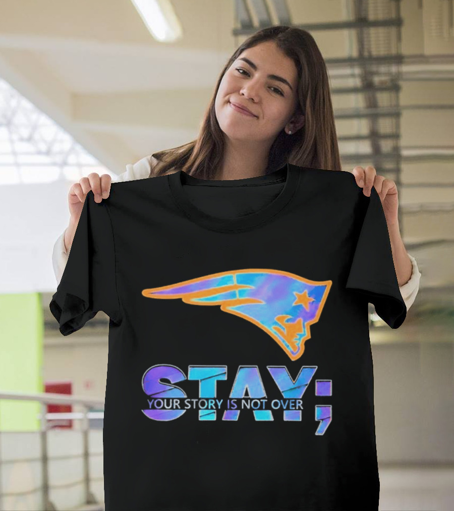 New England Patriots Stay Your Story Is Not Over T-Shirt