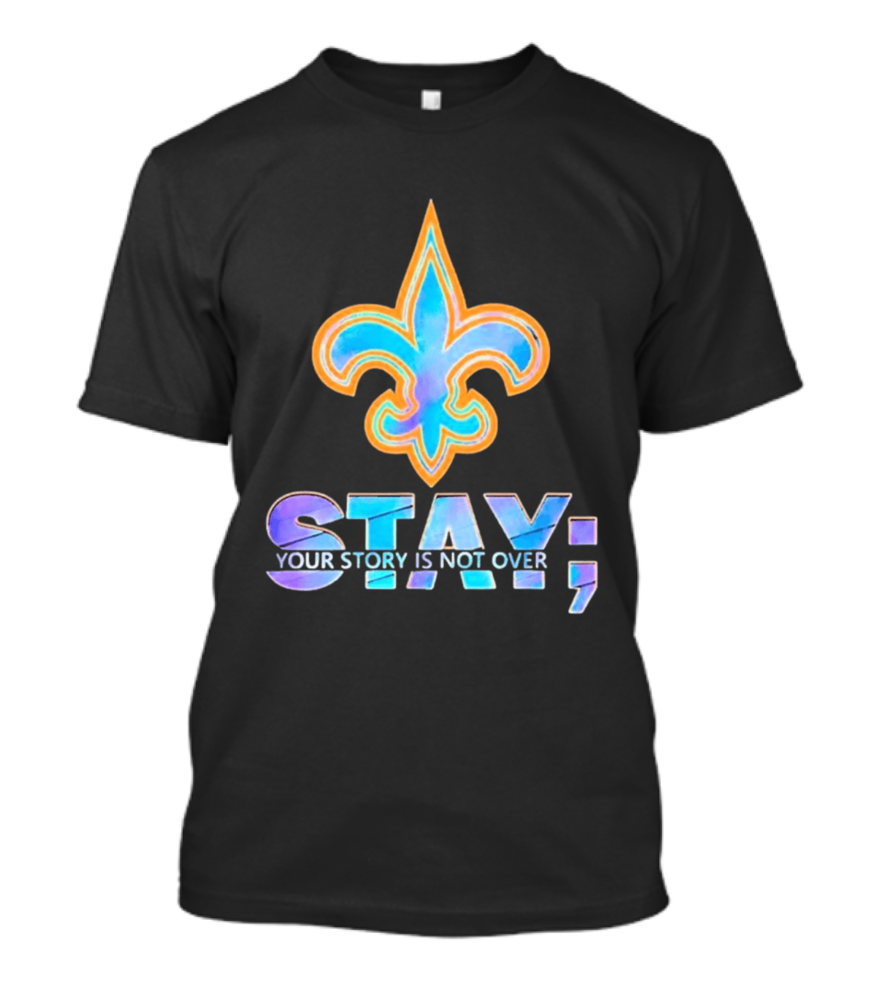New Orleans Saints Stay Your Story Is Not Over Fleur De Lis T-Shirt