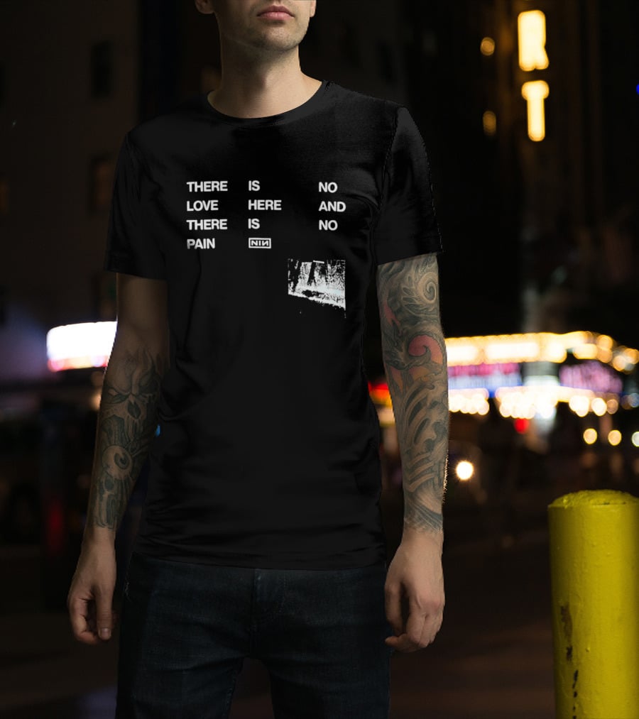 There Is No Love Here And There Is No Pain NIN T-Shirt