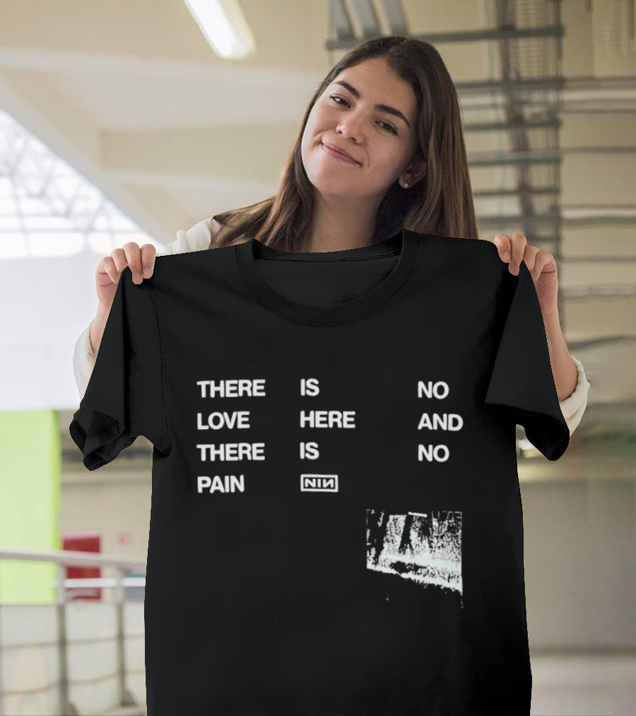 There Is No Love Here And There Is No Pain NIN T-Shirt