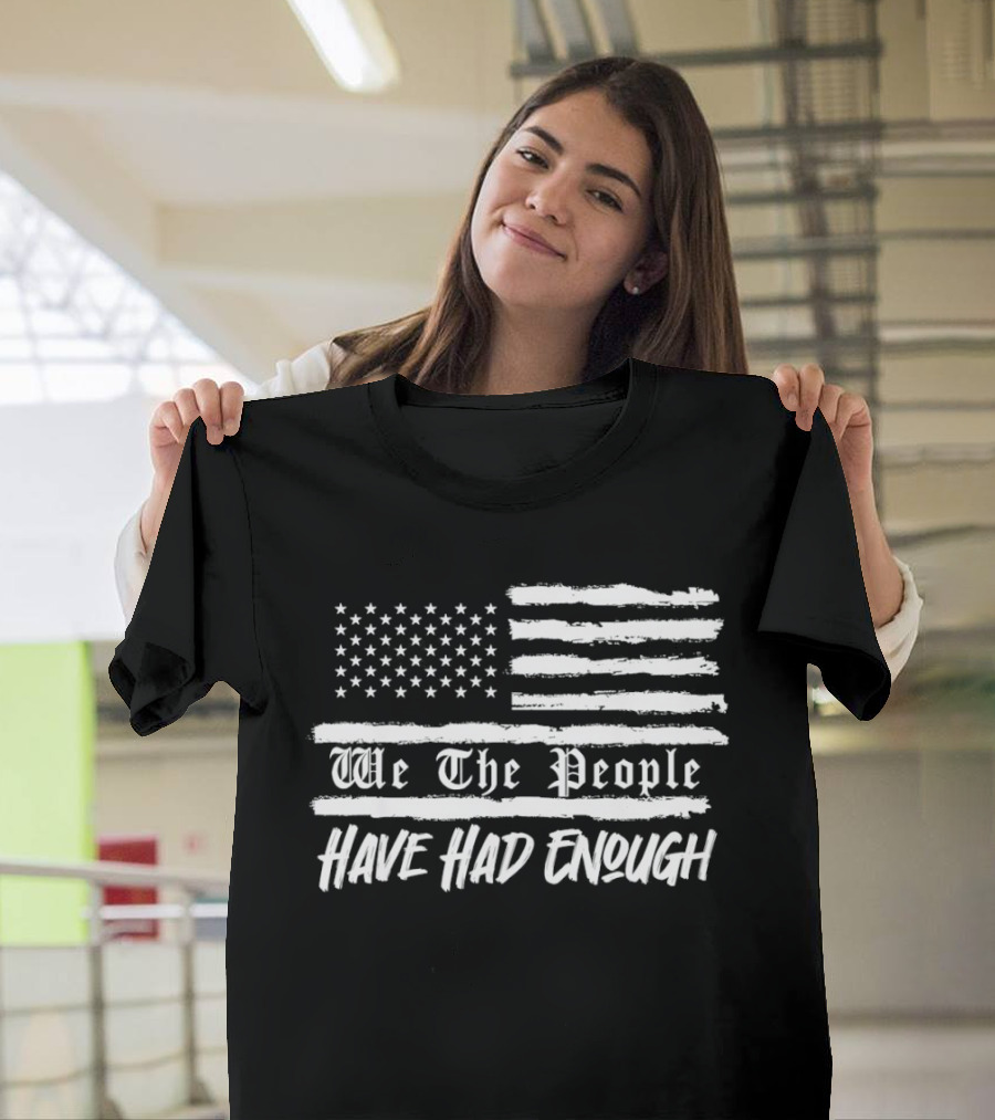 We The People Have Had Enough US Flag Stars And Stripes T-Shirt