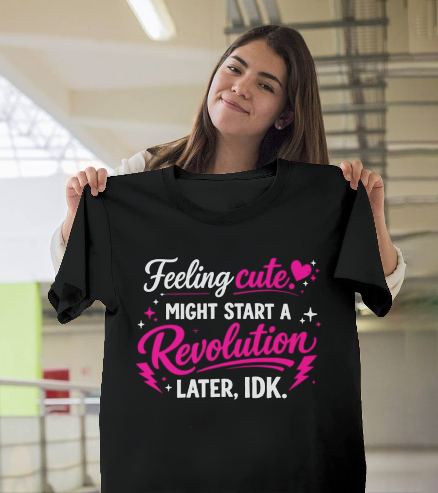 Feeling Cute Might Start A Revolution Later IDK Pink Hearts And Stars T-Shirt