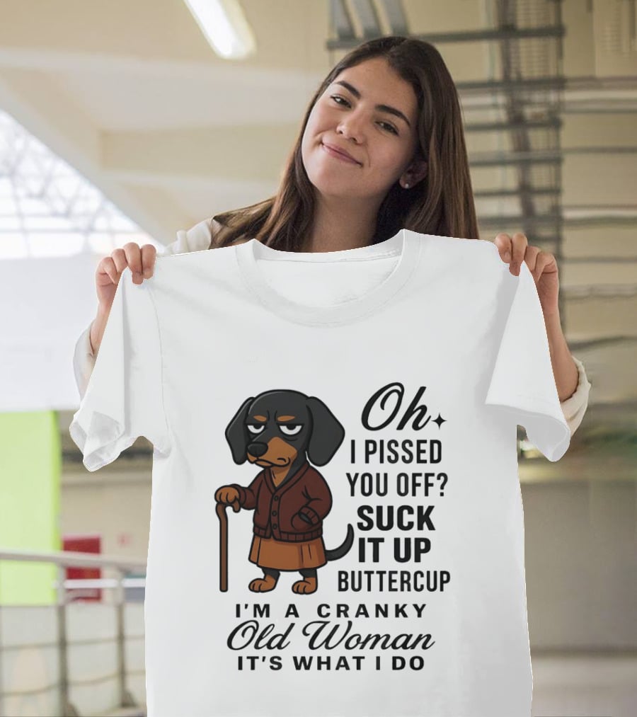 Oh I Pissed You Off Suck It Up Buttercup Cranky Old Woman Dachshund T-Shirt